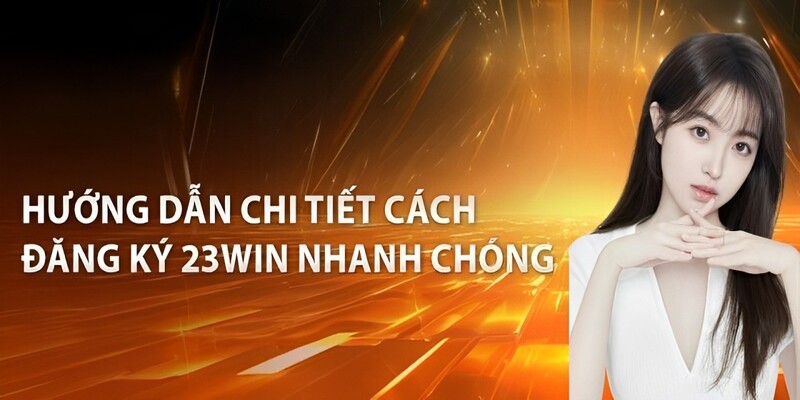 Các bước đăng ký tài khoản 23WIN chính thức